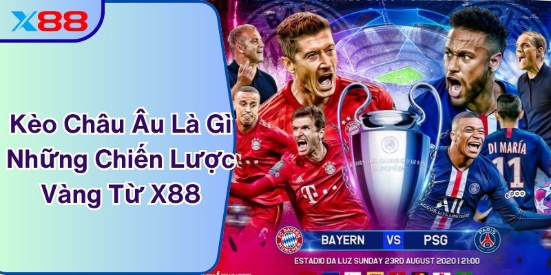 Kèo Châu Âu Là Gì - Bật Mí Những Chiến Lược Vàng Từ X88