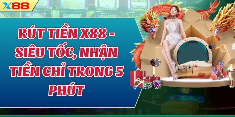 Rút Tiền X88 - Siêu Tốc, Nhận Tiền Chỉ Trong 5 Phút