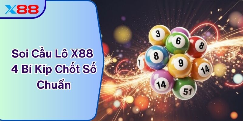 Soi Cầu Lô X88 - 4 Bí Kíp Chốt Số Chuẩn Như Cao Thủ